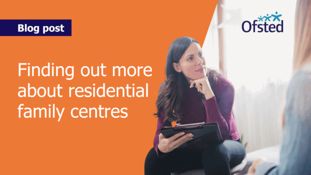 Text reads: 'Finding out more about residential family centres'. Next to this, an image of a woman with a clipboard thoughtfully listening to a teenage girl.