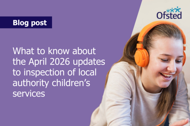 A teenage girl smiles as she listens to something playing on orange headphones. Text reads: What to know about the April 2026 updates to inspection of local authority children’s services